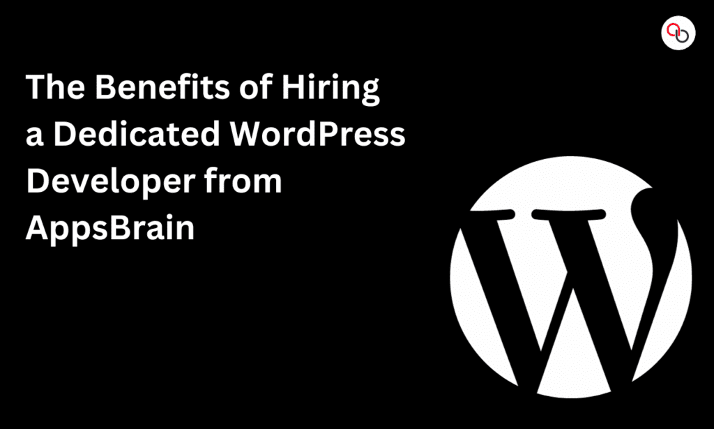 The Benefits of Hiring a Dedicated WordPress Developer from AppsBrain