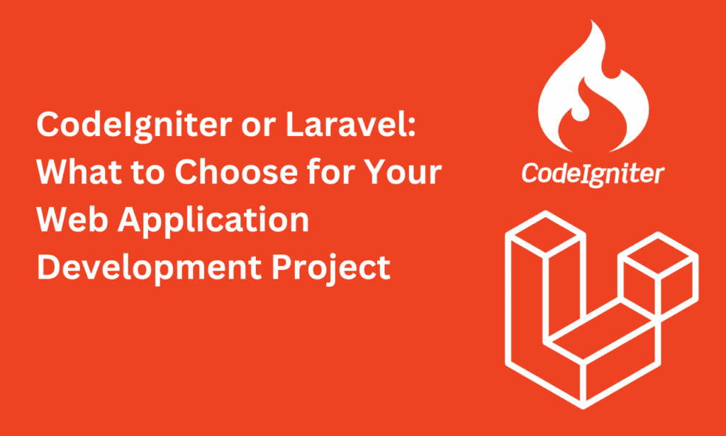 CodeIgniter or Laravel: What to Choose for Your Web Application Development Project